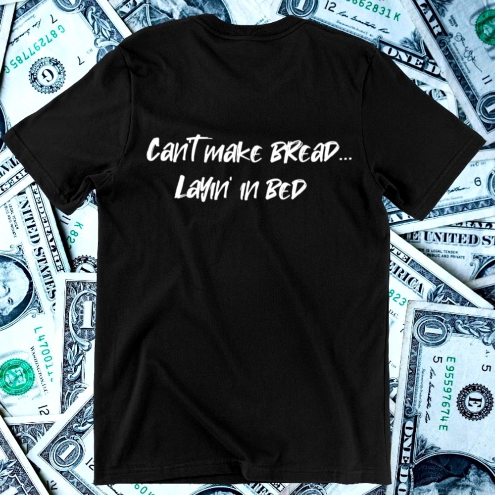 Can’t make bread layin in bed Tee